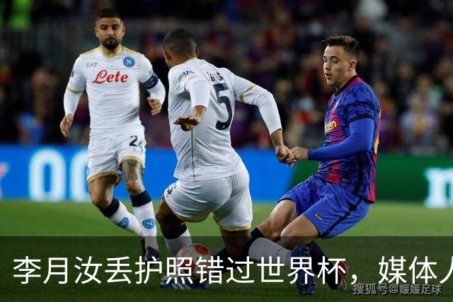 李月汝丢护照错过世界杯，媒体人三连问：为何非要邮寄？